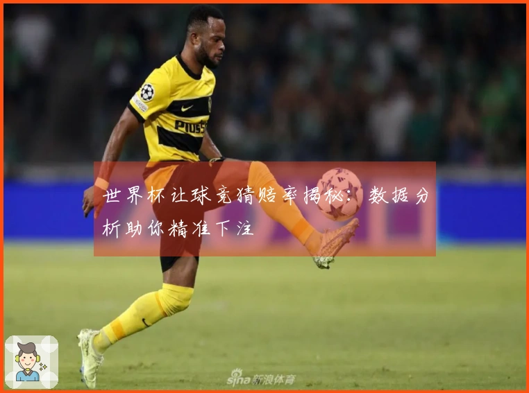 世界杯让球竞猜赔率揭秘：数据分析助你精准下注